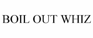 boil out whiz