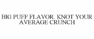 big puff flavor. knot your average crunch