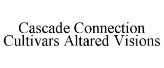 cascade connection cultivars altared visions