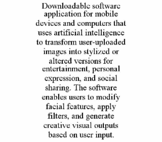 downloadable software application for mobile devices and computers that uses artificial intelligence to transform user-uploaded images into stylized or altered versions for entertainment, personal expression, and social sharing. the software enables users