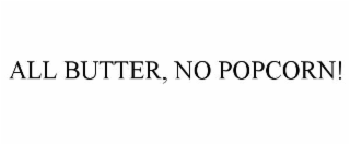 all butter, no popcorn!
