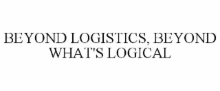 beyond logistics, beyond what's logical
