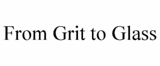 from grit to glass
