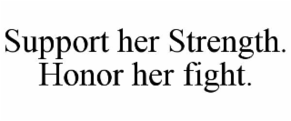 support her strength. honor her fight.