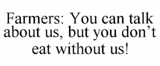 farmers: you can talk about us, but you don’t eat without us!