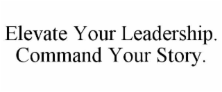 elevate your leadership. command your story.