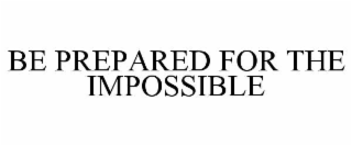 be prepared for the impossible