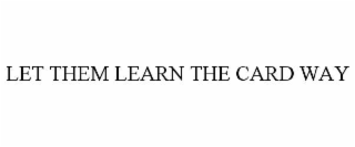 let them learn the card way