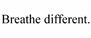 breathe different.
