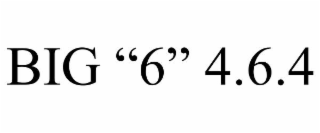 big “6” 4.6.4
