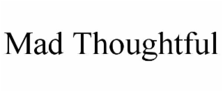 mad thoughtful