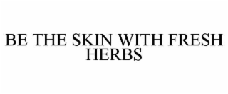be the skin with fresh herbs