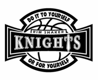 knights; rim shaker; do it to yourself; or for yourself.