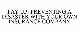 pay up! preventing a disaster with your own insurance company