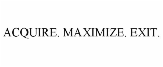 acquire. maximize. exit.