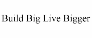 build big live bigger