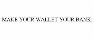 make your wallet your bank.