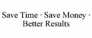 save time · save money · better results