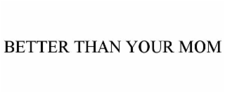 better than your mom
