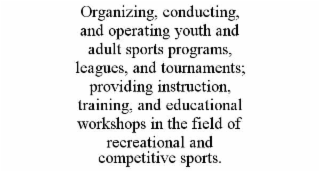 organizing, conducting, and operating youth and adult sports programs, leagues, and tournaments; providing instruction, training, and educational workshops in the field of recreational and competitive sports.