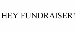 hey fundraiser!