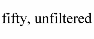 fifty, unfiltered