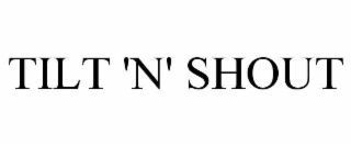 tilt 'n' shout