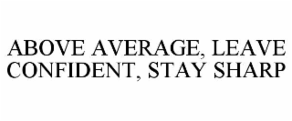above average, leave confident, stay sharp