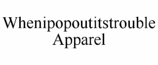 whenipopoutitstrouble apparel