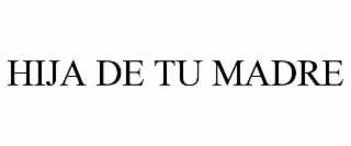 hija de tu madre