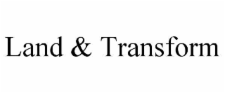 land & transform