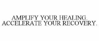 amplify your healing. accelerate your recovery.