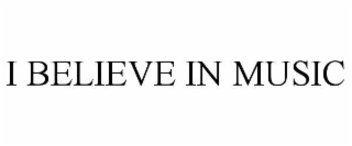 i believe in music