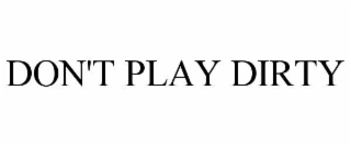 don't play dirty