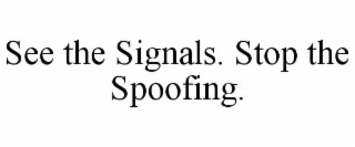 see the signals. stop the spoofing.