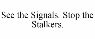 see the signals. stop the stalkers.