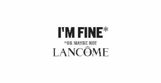 i'm fine* *or maybe not lancÔme paris