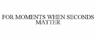 for moments when seconds matter