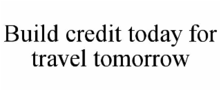 build credit today for travel tomorrow