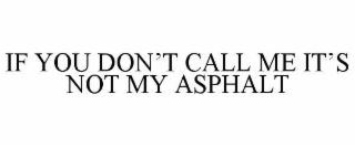 if you don’t call me it’s not my asphalt