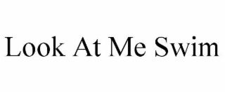 look at me swim
