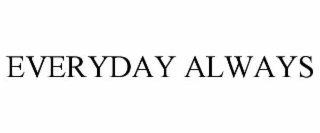 everyday always