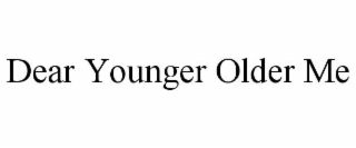 dear younger older me