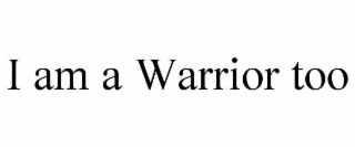 i am a warrior too