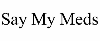 say my meds