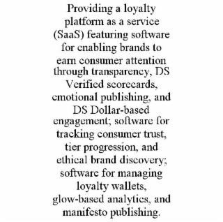 providing a loyalty platform as a service (saas) featuring software for enabling brands to earn consumer attention through transparency, ds verified scorecards, emotional publishing, and ds dollar-based engagement; software for tracking consumer trust, ti