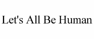 let's all be human