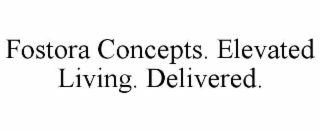 fostora concepts. elevated living. delivered.