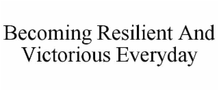 becoming resilient and victorious everyday