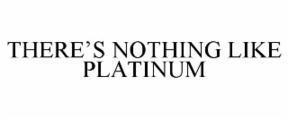 there’s nothing like platinum